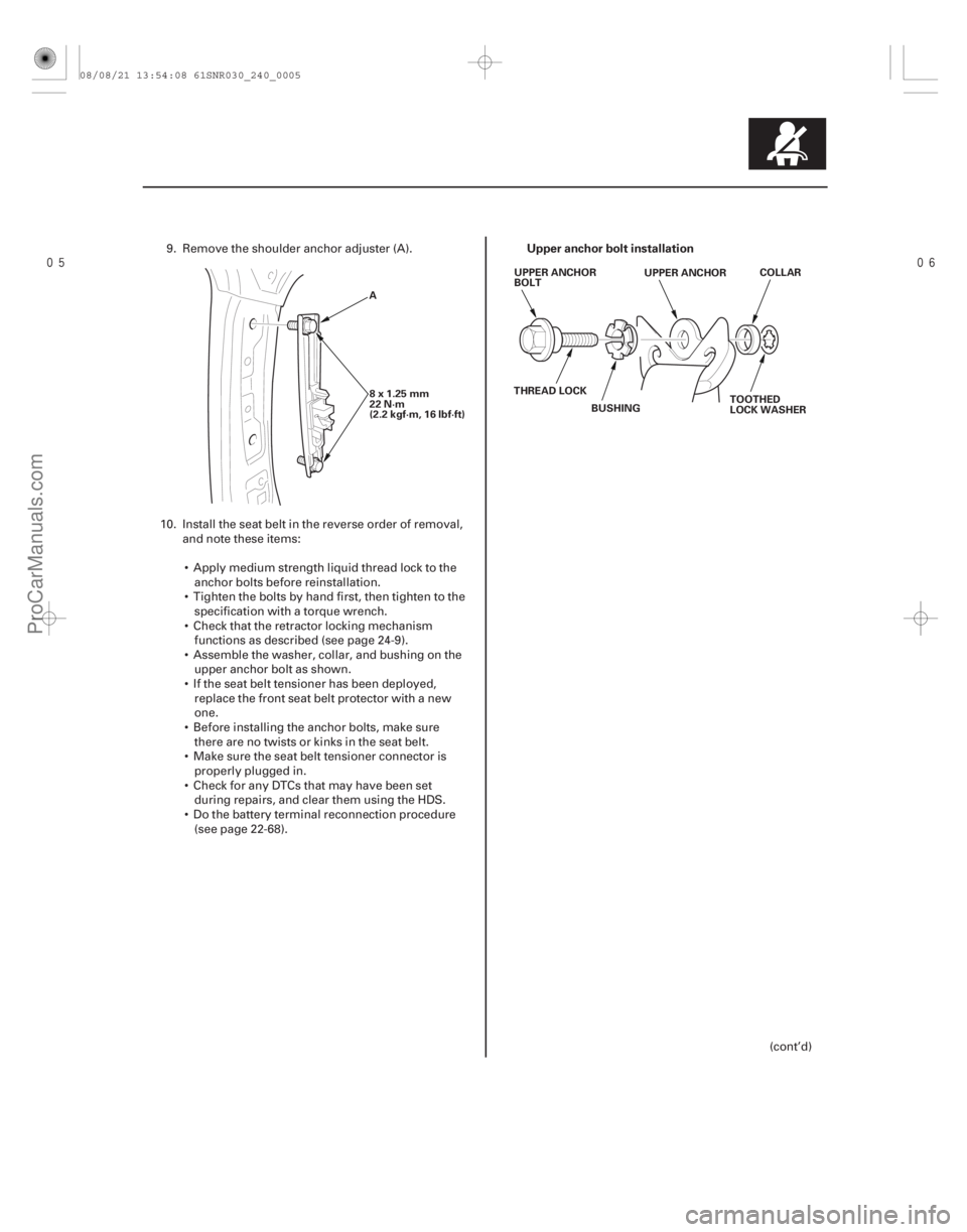 ACURA CSX 2006  Service Repair Manual 
Upper anchor bolt installation
24-5
8x1.25mm
22 N·m
(2.2 kgf·m, 16 lbf·ft)
A
UPPER ANCHOR
UPPER ANCHOR
BOLT
TOOTHED
LOCK WASHER
BUSHING
THREAD LOCK COLLAR
9. Remove the shoulder anchor adj