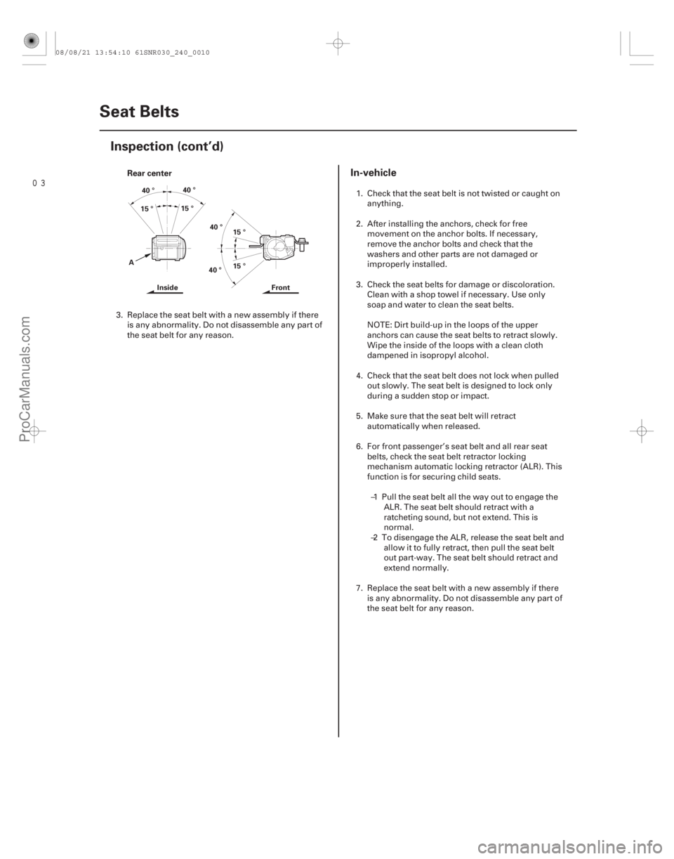 ACURA CSX 2006  Service Repair Manual Rear center
In-vehicle
24-10Seat Belts
Inspection (cont’d)
40 °
40 °40 °
40 °
15 ° 15 °
15 °
15 °
A Inside Front
3. Replace the seat belt with a new assembly if there
is any abnormality.