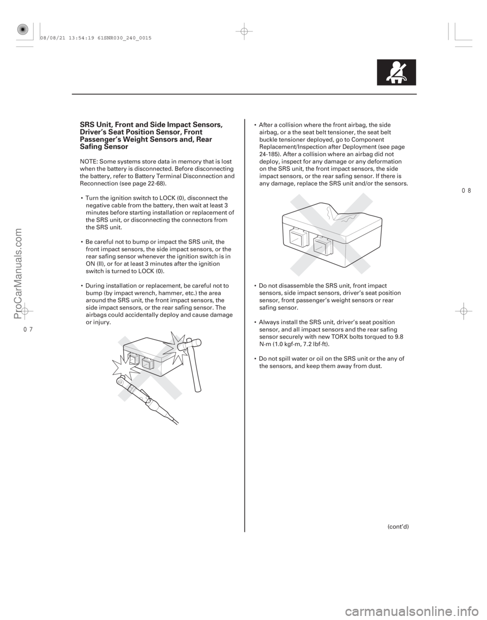 ACURA CSX 2006  Service Repair Manual 
SRS Unit, Front and Side Impact Sensors,
Driver’s Seat Position Sensor, Front
Passenger’s Weight Sensors and, Rear
Safing Sensor
24-15
NOTE: Some systems store data in memory that is lost