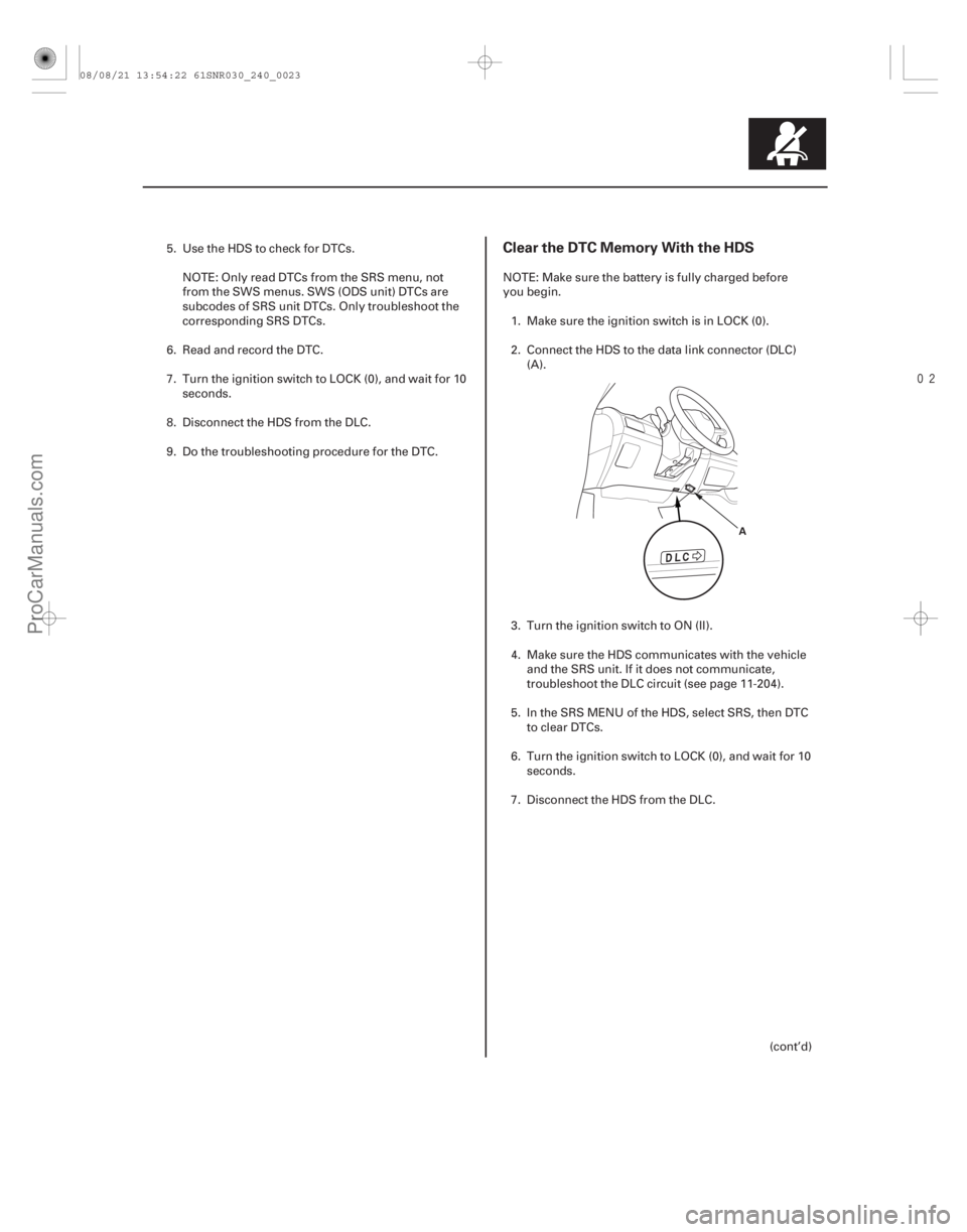 ACURA CSX 2006  Service Repair Manual 
Clear the DTC Memory With the HDS
24-23
A
5. Use the HDS to check for DTCs.NOTE: Only read DTCs from the SRS menu, not
from the SWS menus. SWS (ODS unit) DTCs are
subcodes of SRS unit DTCs. Only 