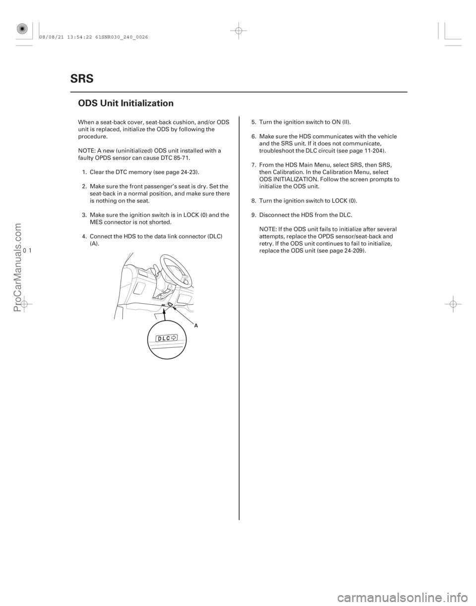 ACURA CSX 2006  Service Repair Manual 
(#
)
24-26SRS
ODS Unit Initialization
A
When a seat-back cover, seat-back cushion, and/or ODS
unit is replaced, initialize the ODS by following the
pr