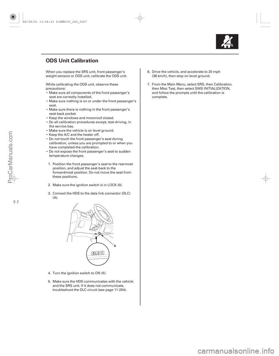 ACURA CSX 2006  Service Repair Manual (#
)
24-27
ODS Unit Calibration
A
When you replace the SRS unit, front passenger’s
weight sensors or ODS unit, calibrate the ODS unit.
While calibra