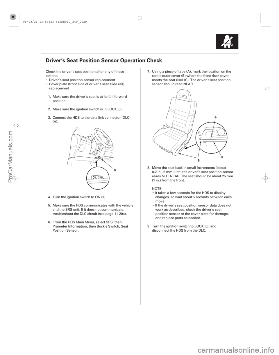 ACURA CSX 2006  Service Repair Manual 
(#")
24-29
Driver’s Seat Position Sensor Operation Check
A A
B C
Check the driver’s seat position after any of these
actions.
 Driver’s se