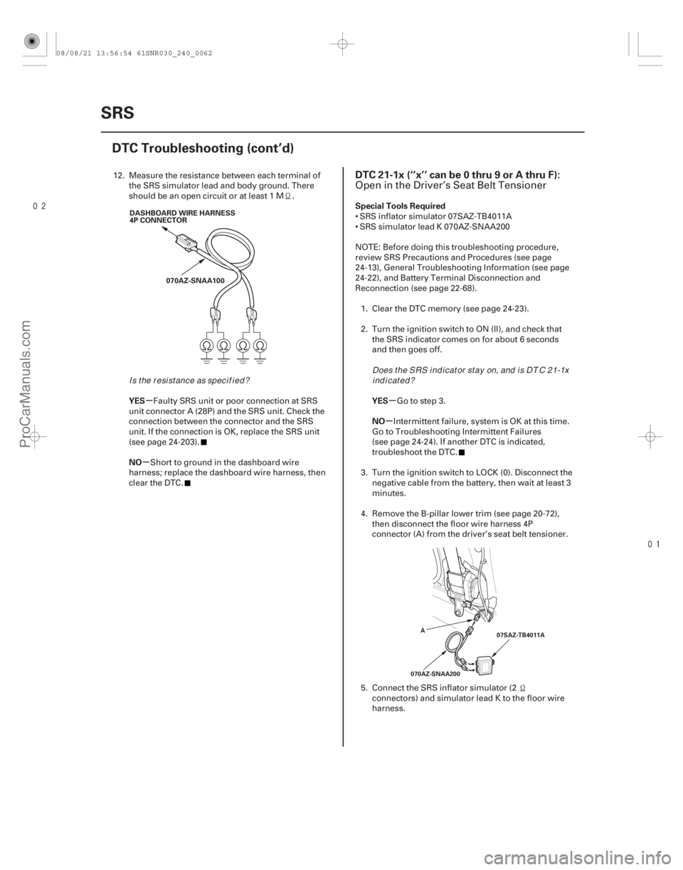 ACURA CSX 2006  Service Repair Manual 

(# 


-)
µ
µ µ
µ
YES
NO Special Tools Required
YES
NO
DTC 21-1x (‘‘x’’ can be 0 thru 9 or A thru F):
24-6224-62SRS
DTC Troubleshooti