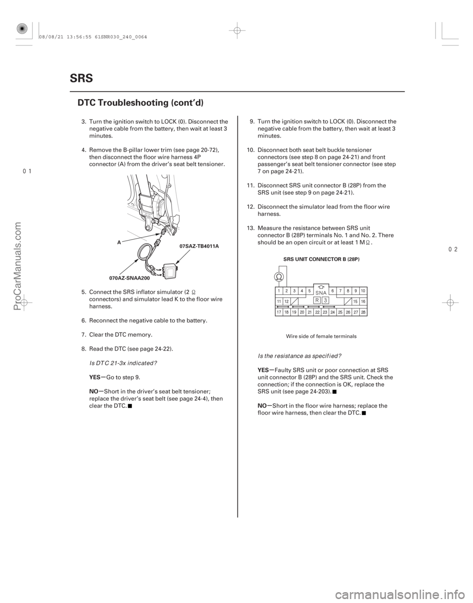 ACURA CSX 2006  Service Repair Manual 

µ
µ µ
µ
YES
NO
YES
NO
24-64SRS
DTC Troubleshooting (cont’d)
070AZ-SNAA200
07SAZ-TB4011A
A
SRS UNIT CONNECTOR B (28P)
3. Turn the ignition switch to LOCK (0). Disconnect thenegative 