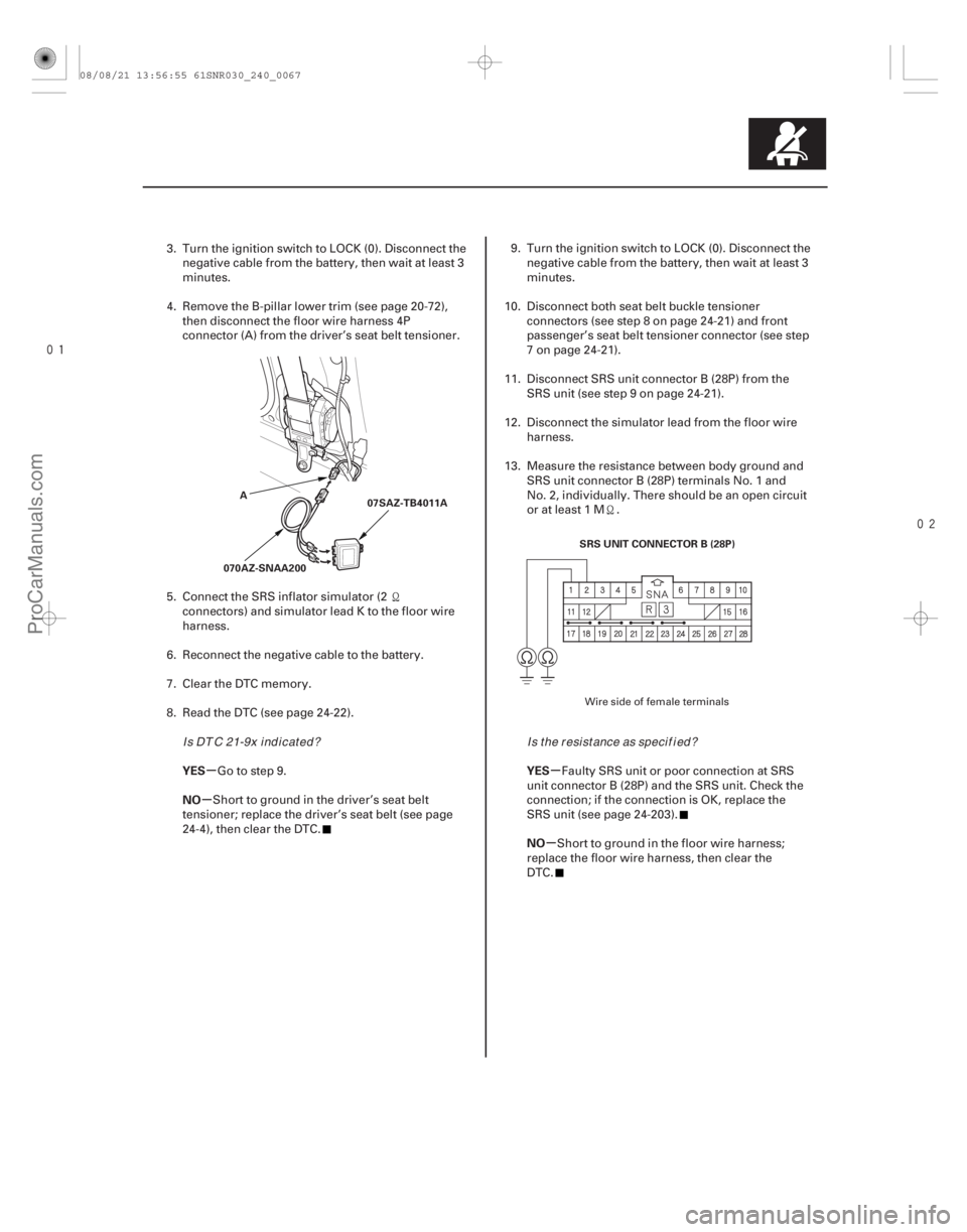 ACURA CSX 2006  Service Repair Manual 

µ
µ µ
µ
YES
NO
YES
NO
24-67
070AZ-SNAA20007SAZ-TB4011A
A
SRS UNIT CONNECTOR B (28P)
3. Turn the ignition switch to LOCK (0). Disconnect thenegative cable from the battery, then wait a
