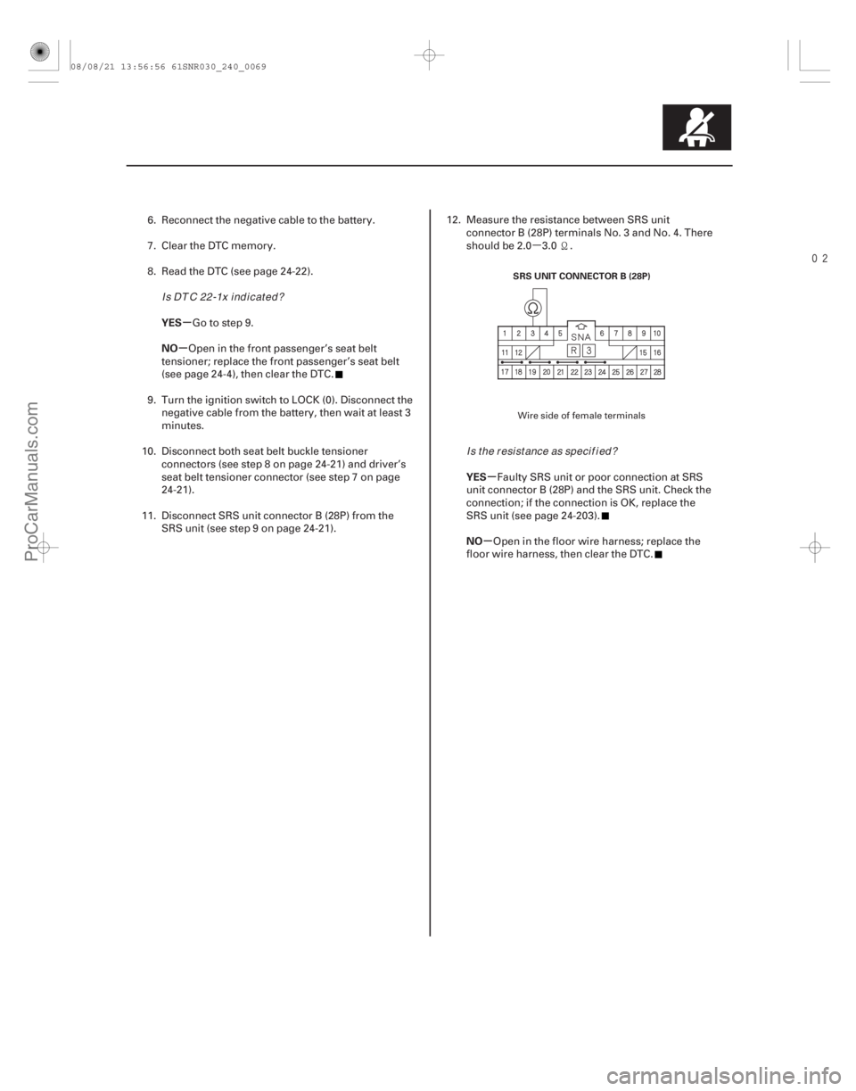 ACURA CSX 2006  Service Repair Manual µ

µ
µ
µ
µ
YES
NO
YES
NO
24-69
SRS UNIT CONNECTOR B (28P)
6. Reconnect the negative cable to the battery.
7. Clear the DTC memory.
8. Read the DTC (see page 24-22).Go to step 9.
Open in 