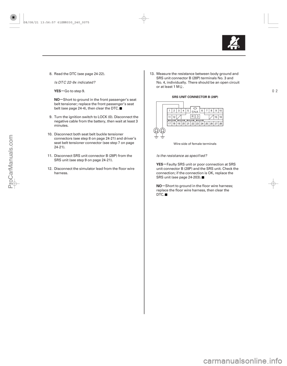 ACURA CSX 2006  Service Repair Manual 
µ
µ
µ
µ
YES
NO
YES
NO
24-75
SRS UNIT CONNECTOR B (28P)
8. Read the DTC (see page 24-22).Go to step 9.
Short to ground in the front passenger’s seat
belt tensioner; replace the front pas