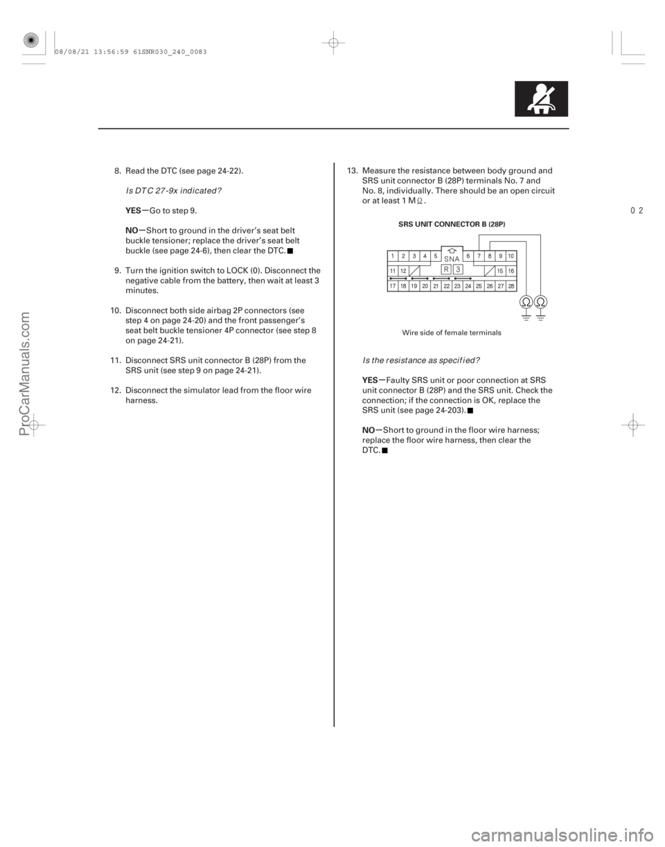 ACURA CSX 2006  Service Repair Manual 
µ
µ
µ
µ
YES
NO
YES
NO
24-83
SRS UNIT CONNECTOR B (28P)
8. Read the DTC (see page 24-22).Go to step 9.
Short to ground in the driver’s seat belt
buckle tensioner; replace the driver’s 