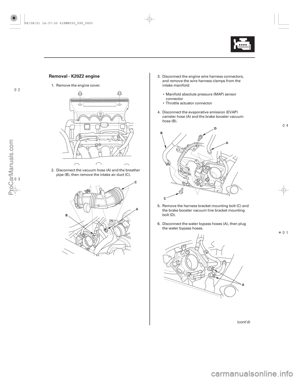 ACURA CSX 2006  Service Owners Manual 

Î
Removal - K20Z2 engine
9-3
A
B C A
B
C D
A
1. Remove the engine cover.
2. Disconnect the vacuum hose (A) and the breatherpipe (B), then remove the intake air duct (C). 3. Disconn