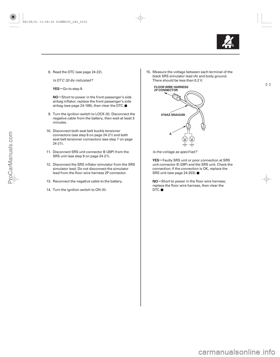 ACURA CSX 2006  Service Repair Manual 
µ
µ
µ
µ
YES
NO
YES
NO
24-103
FLOOR WIRE HARNESS
2P CONNECTOR070AZ-SNAA300 A
8. Read the DTC (see page 24-22). Go to step 9.
Short to power in the front passenger’s side
airbag inflator;