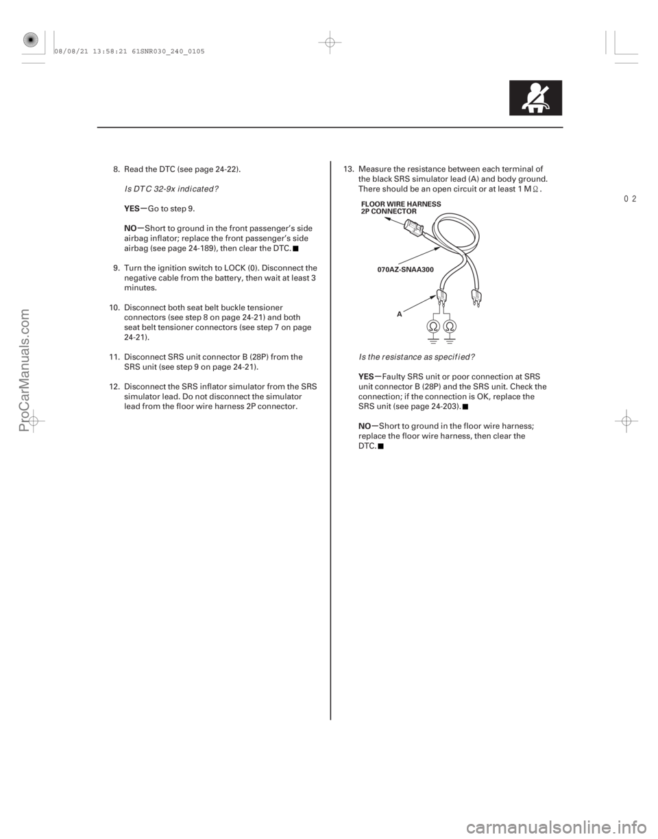 ACURA CSX 2006  Service Repair Manual 
µ
µ
µ
µ
YES
NO
YES
NO
24-105
FLOOR WIRE HARNESS
2P CONNECTOR070AZ-SNAA300 A
8. Read the DTC (see page 24-22). Go to step 9.
Short to ground in the front passenger’s side
airbag inflator