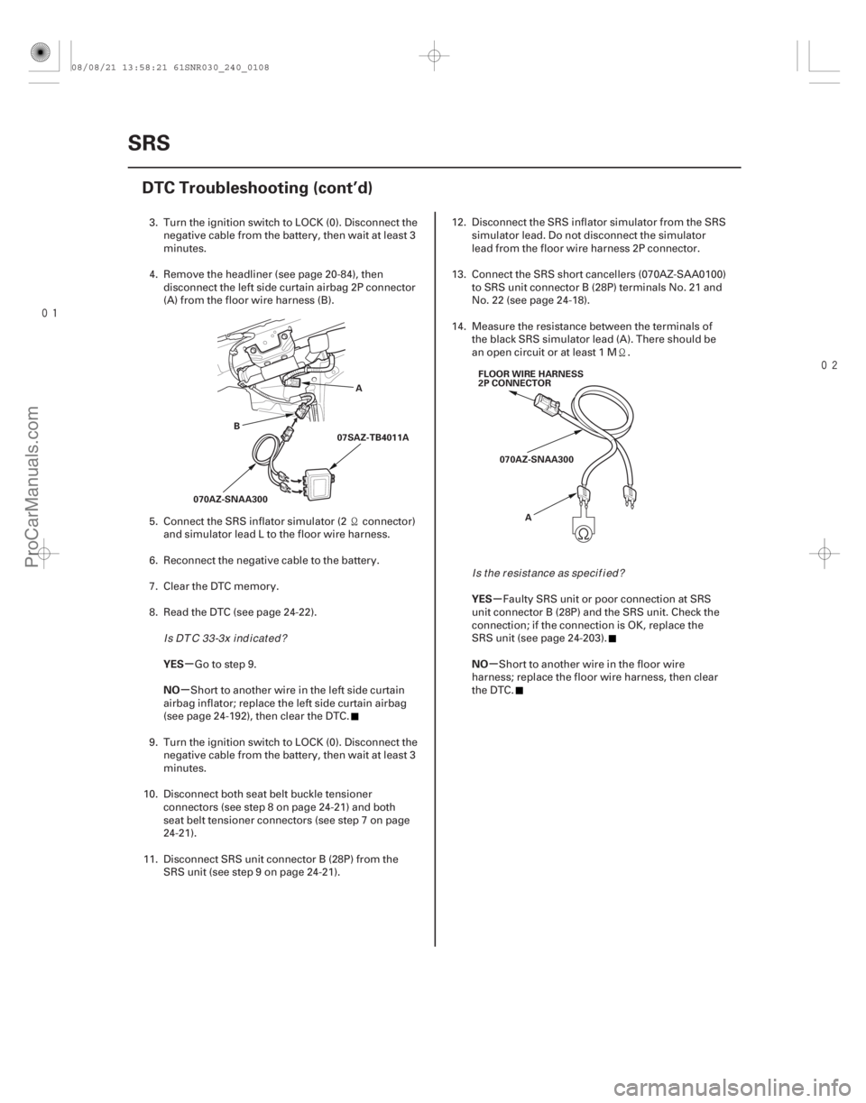 ACURA CSX 2006  Service Repair Manual 

µ
µ µ
µ
YES
NO YES
NO
24-108SRS
DTC Troubleshooting (cont’d)
A
070AZ-SNAA300 07SAZ-TB4011A
B FLOOR WIRE HARNESS
2P CONNECTOR
070AZ-SNAA300 A
3. Turn the ignition switch to LOCK (0).