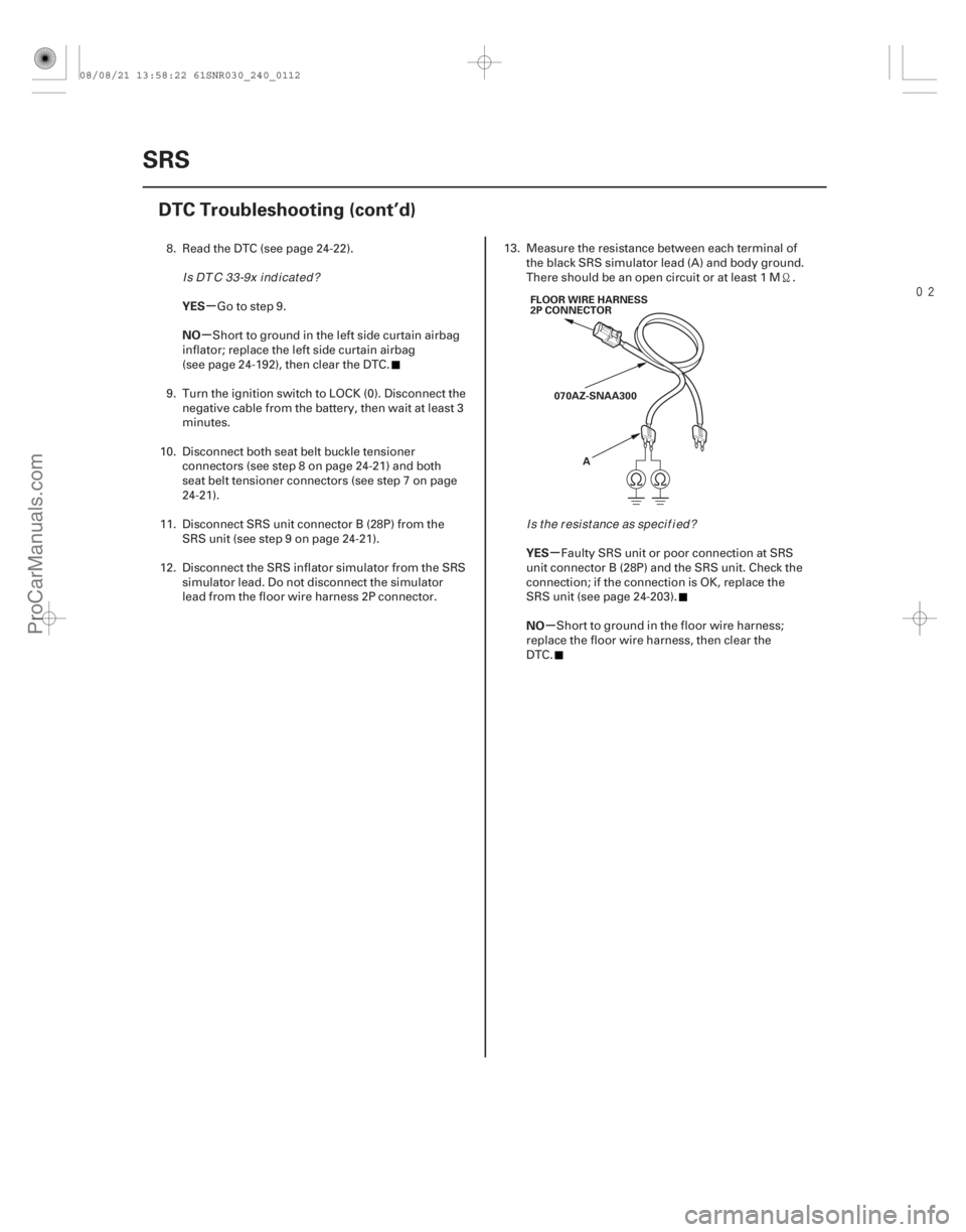 ACURA CSX 2006  Service Repair Manual 
µ
µ
µ
µ
YES
NO
YES
NO
24-112SRS
DTC Troubleshooting (cont’d)
FLOOR WIRE HARNESS
2P CONNECTOR
070AZ-SNAA300 A
8. Read the DTC (see page 24-22). Go to step 9.
Short to ground in the left 