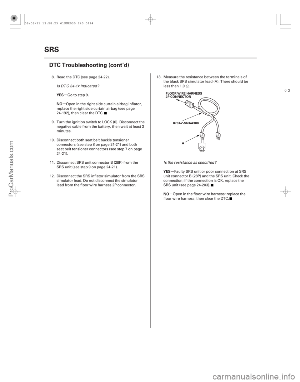ACURA CSX 2006  Service Repair Manual 
µ
µ
µ
µ
YES
NO
YES
NO
24-114SRS
DTC Troubleshooting (cont’d)
FLOOR WIRE HARNESS
2P CONNECTOR
070AZ-SNAA300 A
8. Read the DTC (see page 24-22). Go to step 9.
Open in the right side curta