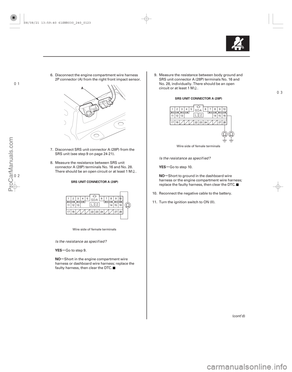 ACURA CSX 2006  Service Repair Manual 

µ
µ µ
µ
YES
NO YES
NO
24-123
A
SRS UNIT CONNECTOR A (28P) SRS UNIT CONNECTOR A (28P)
6. Disconnect the engine compartment wire harness
2P connector (A) from the right front impac