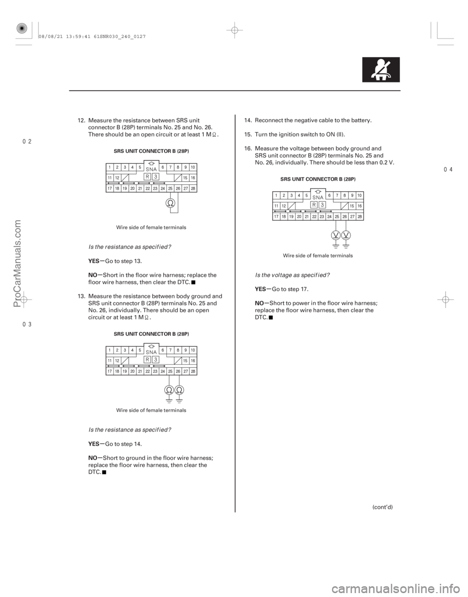 ACURA CSX 2006  Service Repair Manual 

µ
µ
µ
µ µ
µ
YES
NO
YES
NO YES
NO
24-127
SRS UNIT CONNECTOR B (28P)
SRS UNIT CONNECTOR B (28P) SRS UNIT CONNECTOR B (28P)
12. Measure the resistance between SRS unit
connector