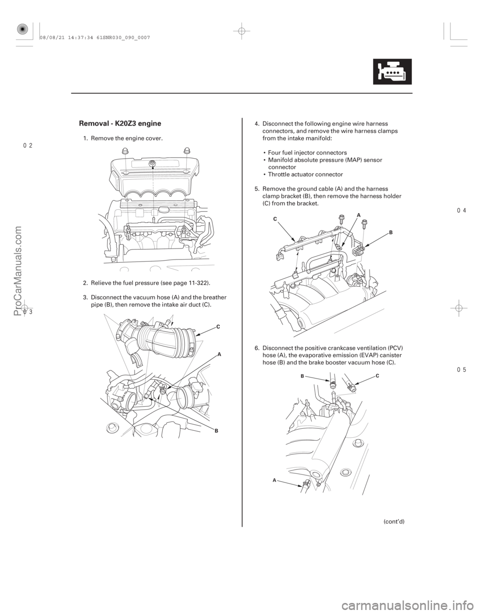 ACURA CSX 2006  Service Owners Manual 


Removal - K20Z3 engine
9-7
A
B C A
B
C
A B
C
1. Remove the engine cover.
2. Relieve the fuel pressure (see page 11-322).
3. Disconnect the vacuum hose (A) and the breather
pipe (B),