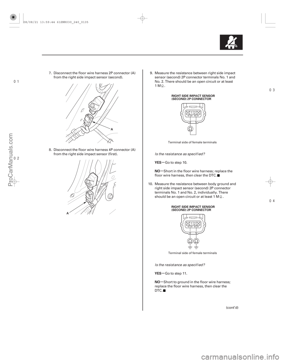 ACURA CSX 2006  Service Repair Manual 


µ
µ
µ
µ
YES
NO
YES
NO
24-135
A
A RIGHTSIDEIMPACTSENSOR
(SECOND) 2P CONNECTOR
RIGHTSIDEIMPACTSENSOR
(SECOND) 2P CONNECTOR
7. Disconnect the floor wire harness 2P connector (A