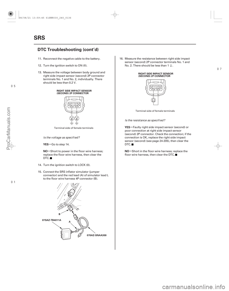 ACURA CSX 2006  Service Repair Manual 


µ
µ µ
µ
YES
NO YES
NO
24-136SRS
DTC Troubleshooting (cont’d)
RIGHTSIDEIMPACTSENSOR
(SECOND) 2P CONNECTOR
070AZ-SNAA300
07SAZ-TB4011A
B
A RIGHTSIDEIMPACTSENSOR
(SECOND) 2P CONNE