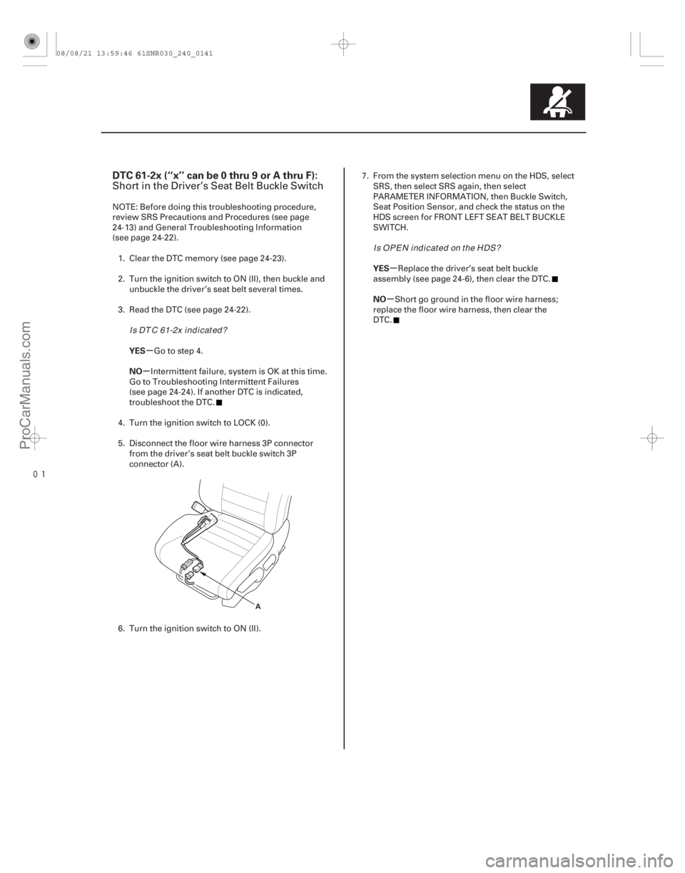 ACURA CSX 2006  Service Repair Manual 
(# 

-)
µ
µ µ
µ
DTC 61-2x (‘‘x’’ can be 0 thru 9 or A thru F):
YES
NO YES
NO
24-141
A
Short in the Driver’s Seat Belt Buckle Switch
NOT