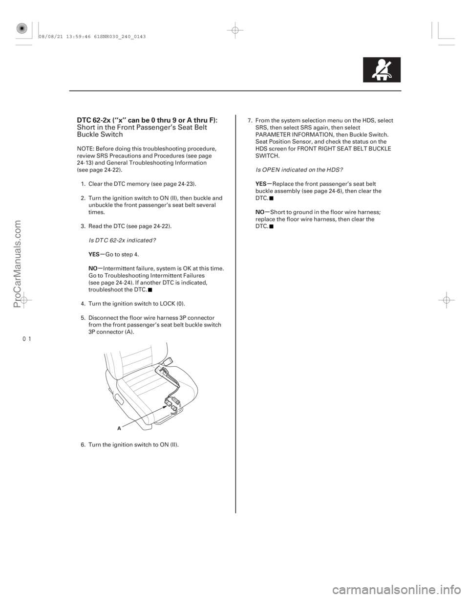 ACURA CSX 2006  Service Repair Manual 
(# 
-)
µ
µ µ
µ
DTC 62-2x (‘‘x’’ can be 0 thru 9 or A thru F):
YES
NO YES
NO
24-143
A
Short in the Front Passenger’s Seat Belt
Buckle S