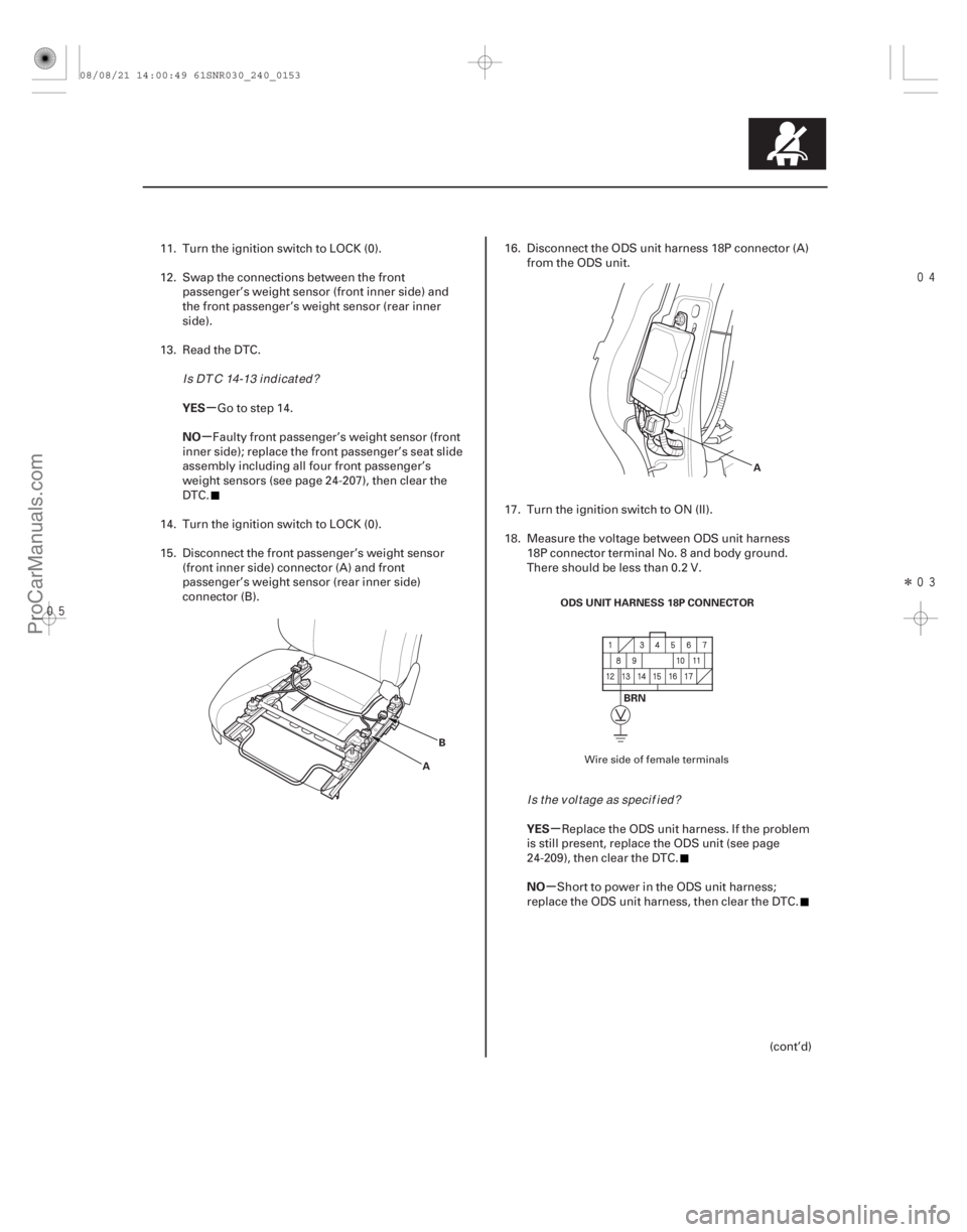 ACURA CSX 2006  Service Repair Manual 
Î
µ
µ
µ
µ
YES
NO
YES
NO
24-153
AB A
ODS UNIT HARNESS 18P CONNECTOR BRN
11. Turn the ignition switch to LOCK (0).
12. Swap the connections between the frontpassenger’s weight s