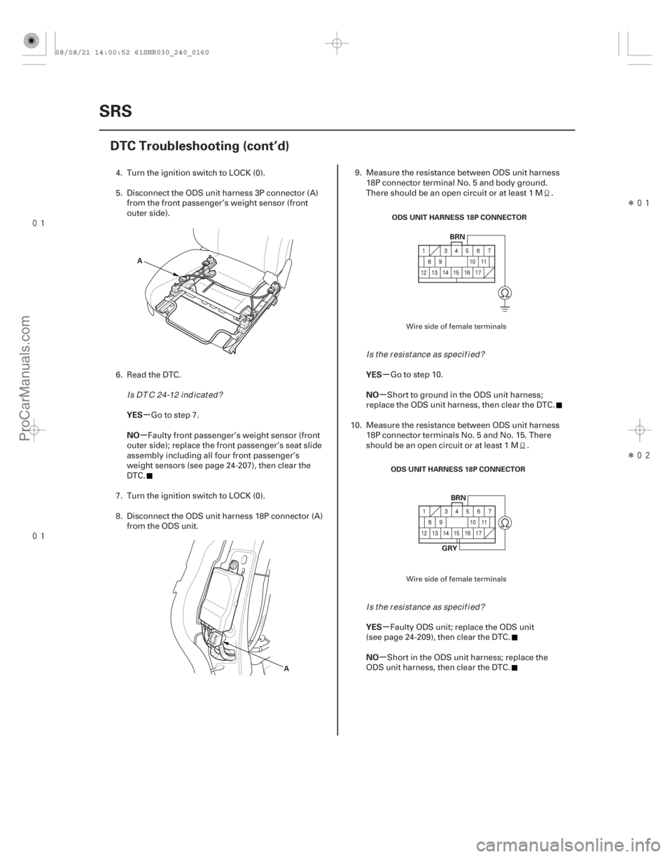 ACURA CSX 2006  Service Repair Manual 

Î
Î
µ
µ µ
µ
µ
µ
YES
NO
YES
NO
YES
NO
24-160SRS
DTC Troubleshooting (cont’d)
A
AODS UNIT HARNESS 18P CONNECTOR
BRN
ODS UNIT HARNESS 18P CONNECTOR BRN
GRY
4. Turn the 