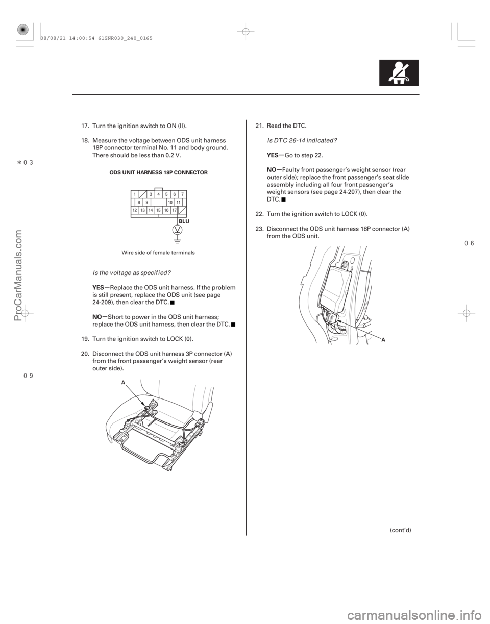 ACURA CSX 2006  Service Repair Manual Î 
µ
µ µ
µ
YES
NO YES
NO
24-165
ODS UNIT HARNESS 18P CONNECTOR
BLU
A A
17. Turn the ignition switch to ON (II).
18. Measure the voltage between ODS unit harness
18P connector ter