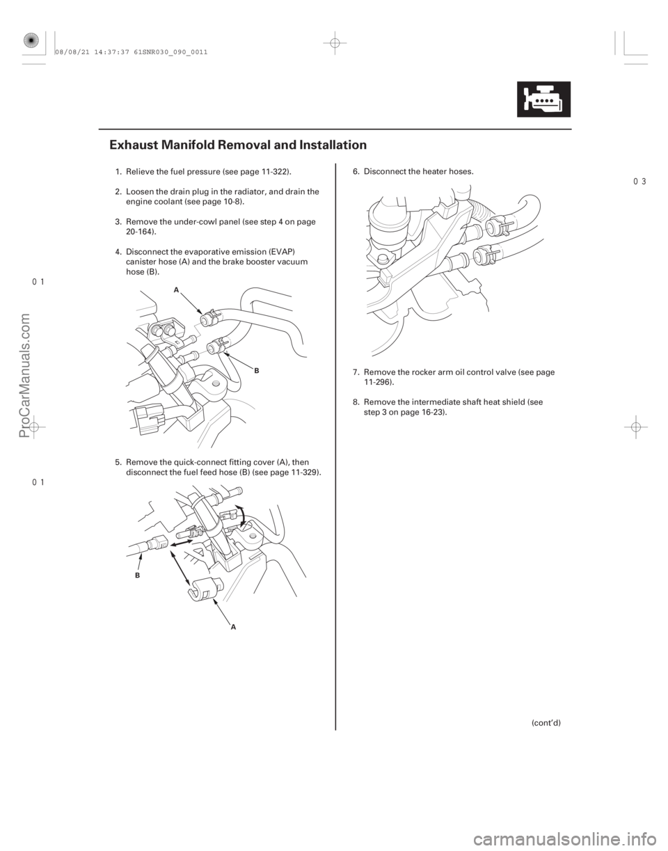 ACURA CSX 2006  Service Repair Manual 


(#

 )
9-11
Exhaust Manifold Removal and Installation
A B
A
B
1. Relieve the fuel pressure (see page 11-322).
2. Loosen the drain plug in the 