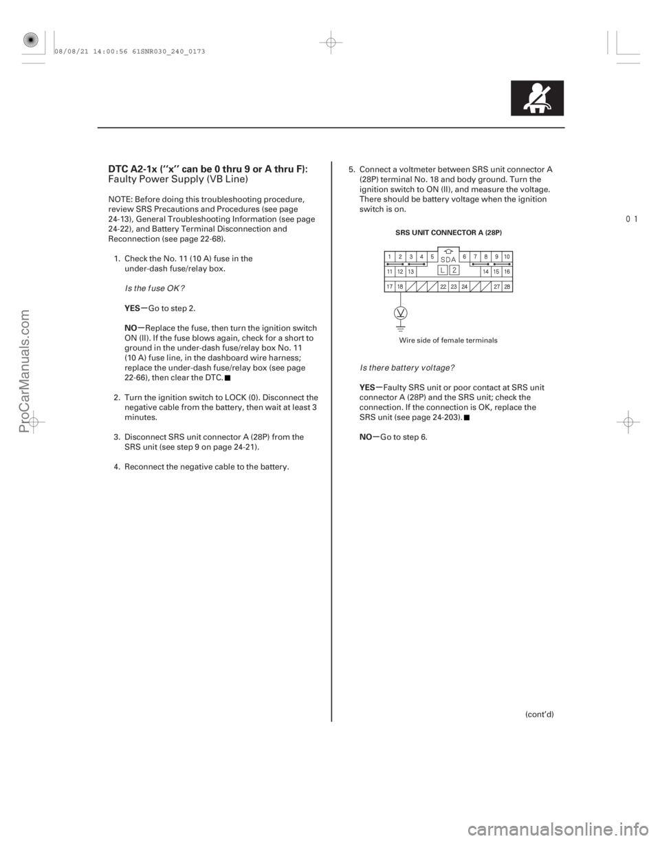 ACURA CSX 2006  Service Repair Manual 
(# 

-)
µ
µ
µ
µ
DTC A2-1x (‘‘x’’ can be 0 thru 9 or A thru F):
YES
NO
YES
NO
24-173
SRS UNIT CONNECTOR A (28P)
Faulty Power Supply (VB L