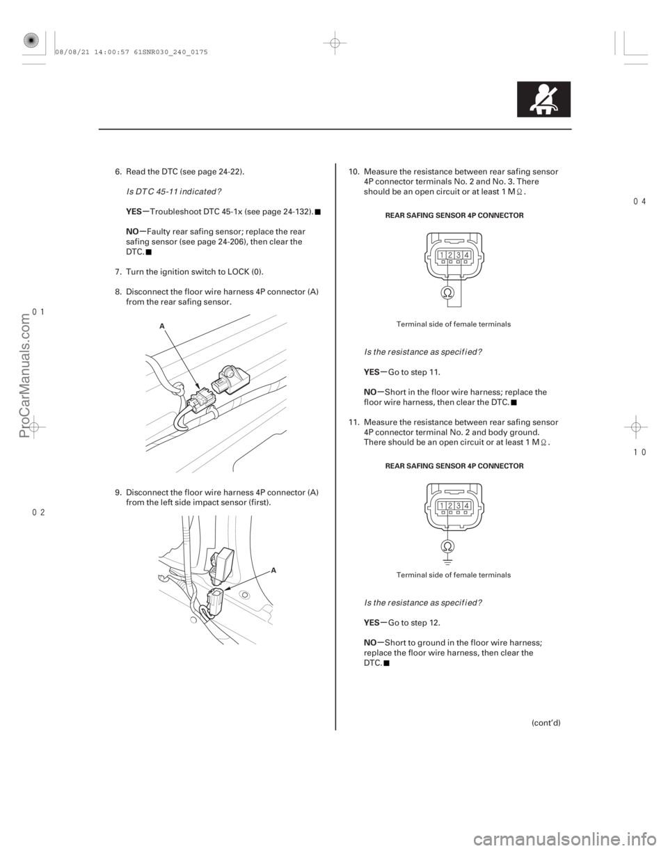 ACURA CSX 2006  Service Repair Manual 



µ
µ
µ
µ
µ
µ
YES
NO
YES
NO
YES
NO
24-175
A
A REAR SAFING SENSOR 4P CONNECTOR
REAR SAFING SENSOR 4P CONNECTOR
6. Read the DTC (see page 24-22).
Troubleshoot DTC 45-1x (see