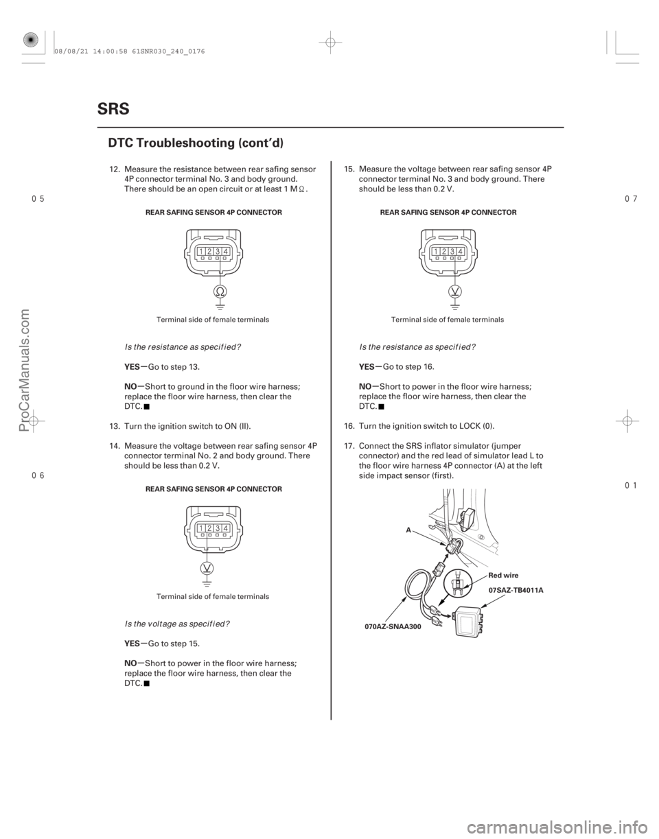 ACURA CSX 2006  Service Repair Manual 


µ
µ
µ
µ µ
µ
YES
NO
YES
NO YES
NO
24-176SRS
DTC Troubleshooting (cont’d)
REAR SAFING SENSOR 4P CONNECTOR
REAR SAFING SENSOR 4P CONNECTOR
REAR SAFING SENSOR 4P CONNECTOR