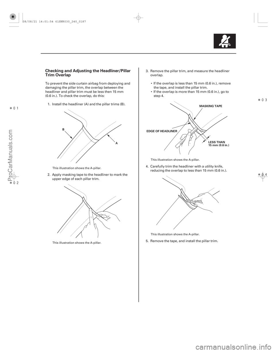 ACURA CSX 2006  Service Repair Manual Î
ÎÎ
Î
Checking and Adjusting the Headliner/Pillar
Trim Overlap
24-187
A
B
EDGE OF HEADLINER
LESS THAN
15 mm (0.6 in.)
MASKING TAPE
To prevent the side curtain airbag from depl