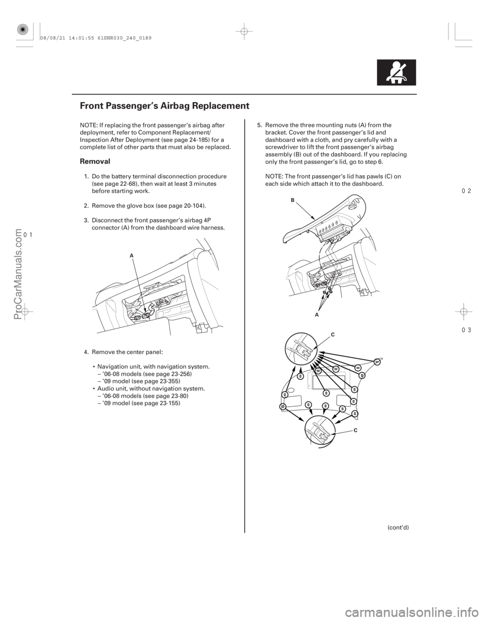 ACURA CSX 2006  Service Repair Manual 


(#
 )
Removal
24-189
Front Passenger’s Airbag Replacement
A A
B
CC
NOTE: If replacing the front passenger’s airbag after
deployment, refe