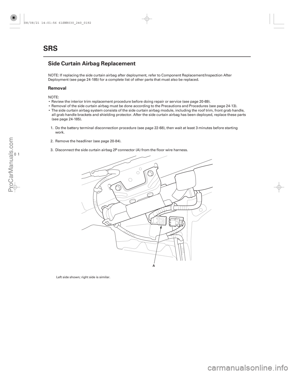 ACURA CSX 2006  Service Repair Manual 
(# )
Removal
24-192SRS
Side Curtain Airbag Replacement
A
NOTE: If replacing the side curtain airbag after deployment, refer to Component Replacement/I