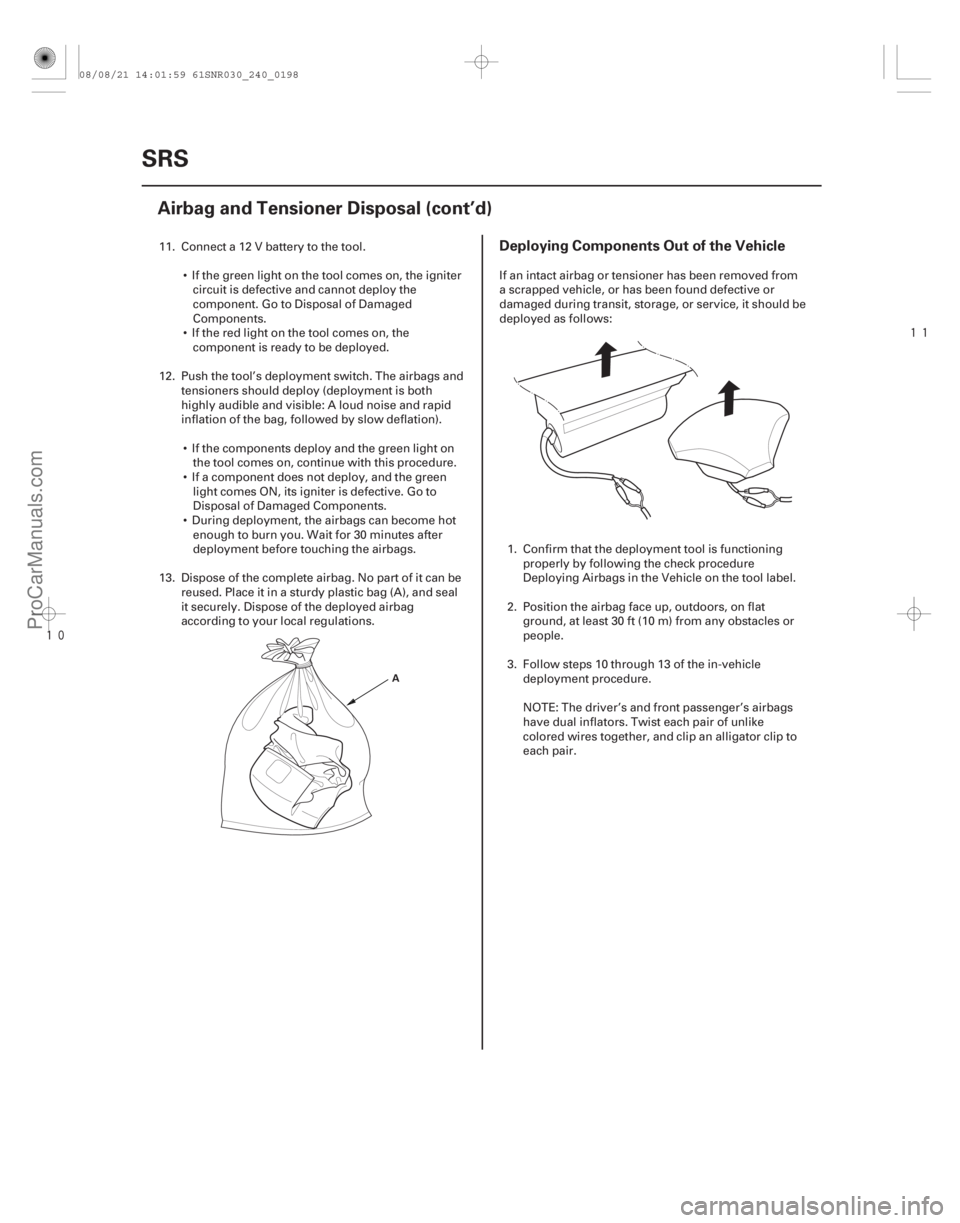 ACURA CSX 2006  Service Repair Manual 


Deploying Components Out of the Vehicle
24-198SRS
Airbag and Tensioner Disposal (cont’d)
A
11. Connect a 12 V battery to the tool.
 If the green light on the tool comes on, the ignitercirc