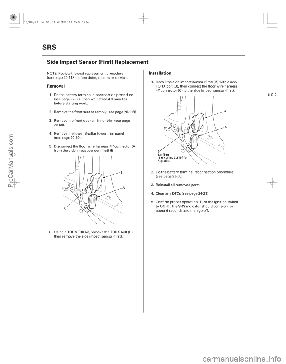 ACURA CSX 2006  Service Repair Manual Î
Î
(#

 )
Removal Installation
24-204SRS
Side Impact Sensor (First) Replacement
A
C B
B
9.8 N·m
(1.0 kgf·m, 7.2 lbf·ft) A
C
NOTE: Review the 