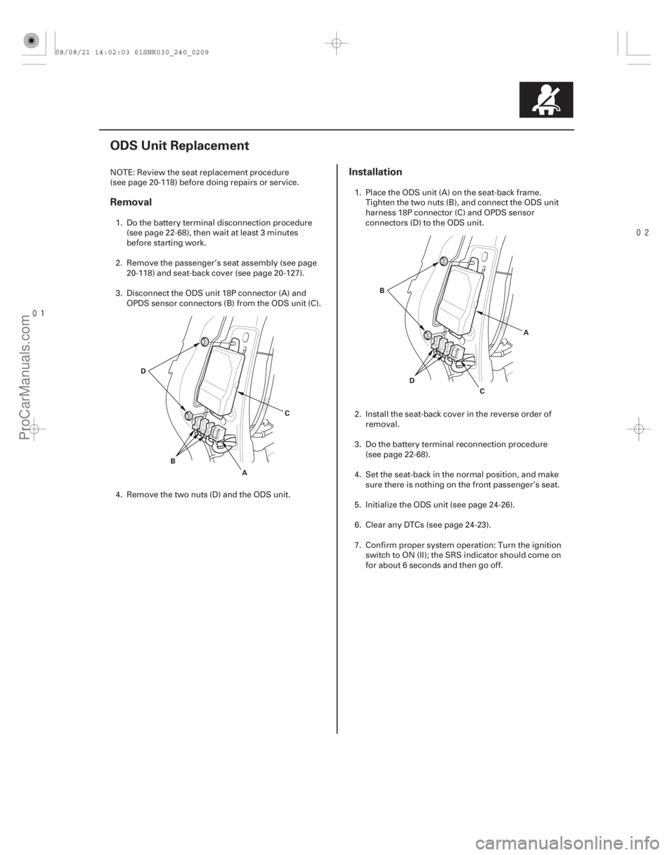 ACURA CSX 2006  Service Repair Manual 

(#
 )
Removal Installation
24-209
ODS Unit Replacement
B
AC
D
D
CA
B
NOTE: Review the seat replacement procedure
(see page 20-118) before doing re