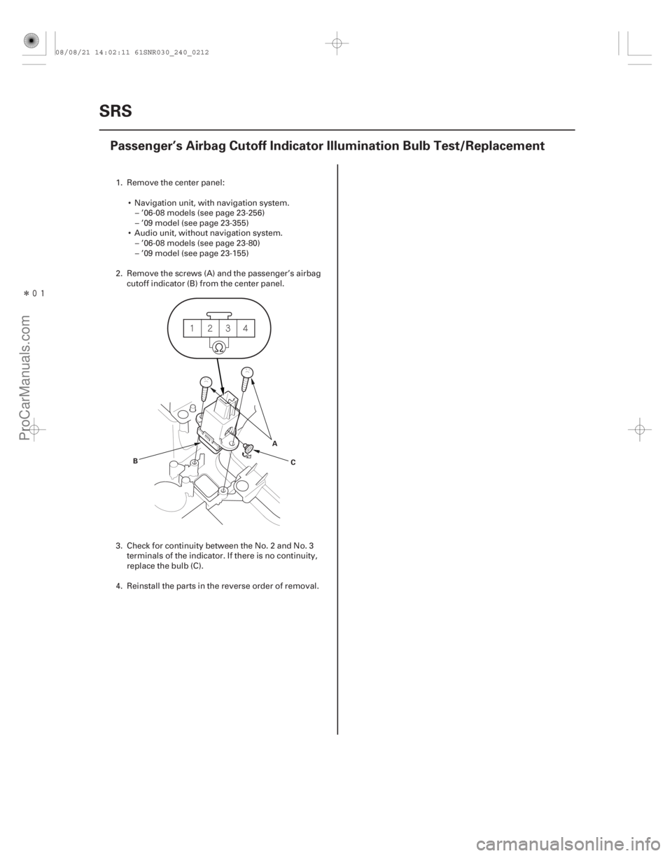 ACURA CSX 2006  Service Repair Manual Î
(#
)
24-212SRS
Passenger’s Airbag Cutoff Indicator Illumination Bulb Test/Replacement
B
A
C
1. Remove the center panel: Navigation unit, with na