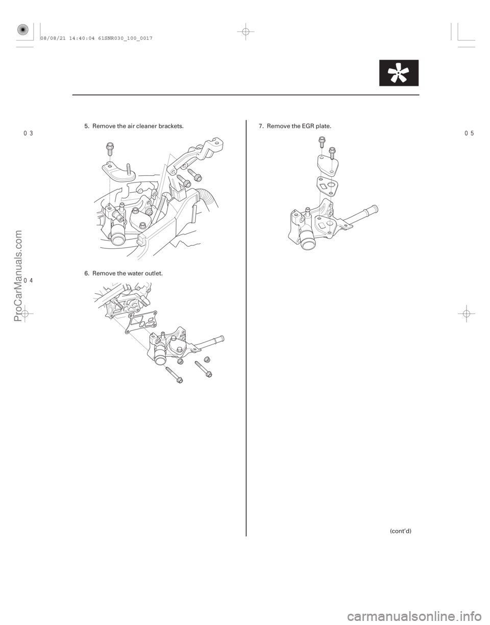 ACURA CSX 2006  Service Repair Manual 

10-17
5. Remove the air cleaner brackets.
6. Remove the water outlet.7. Remove the EGR plate.
(cont’d)
08/08/21 14:40:04 61SNR030_100_0017
ProCarManuals.com
DYNOMITE  -2009-  