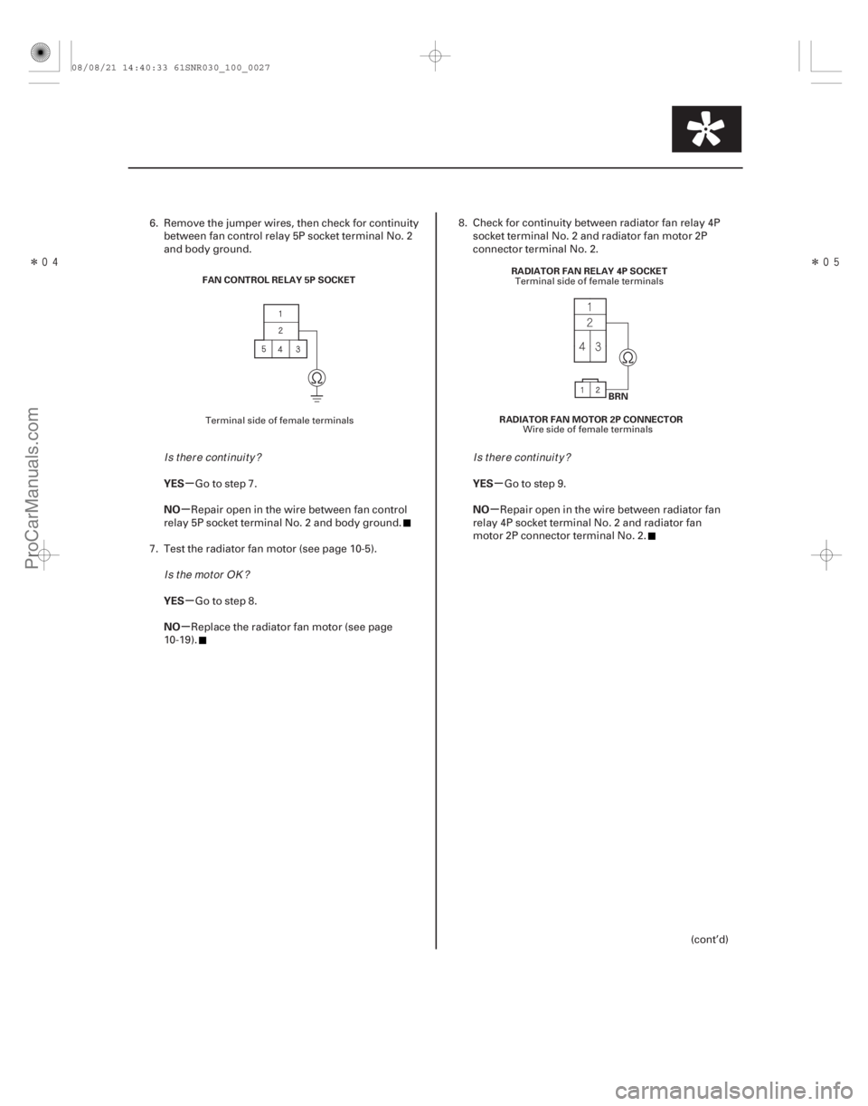 ACURA CSX 2006  Service Owners Manual ÎÎ
µ
µ
µ
µ µ
µ
YES
NO
YES
NO YES
NO
10-27
FAN CONTROL RELAY 5P SOCKET
RADIATOR FAN RELAY 4P SOCKET
RADIATOR FAN MOTOR 2P CONNECTOR BRN
6. Remove the jumper wires, then check fo