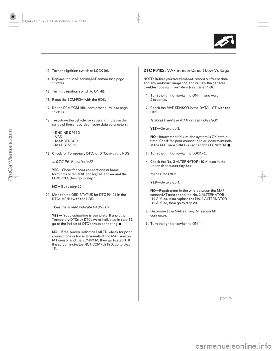 ACURA CSX 2006  Service Service Manual (# 

)
µ
µ
µ
µ µ
µ
µ
µ
YES
NO
YES
NO YES
NO
YES
NO
DTC P0102:
11-7511-75
13. Turn the ignition switch to LOCK (0).
14. Replace the MAF senso