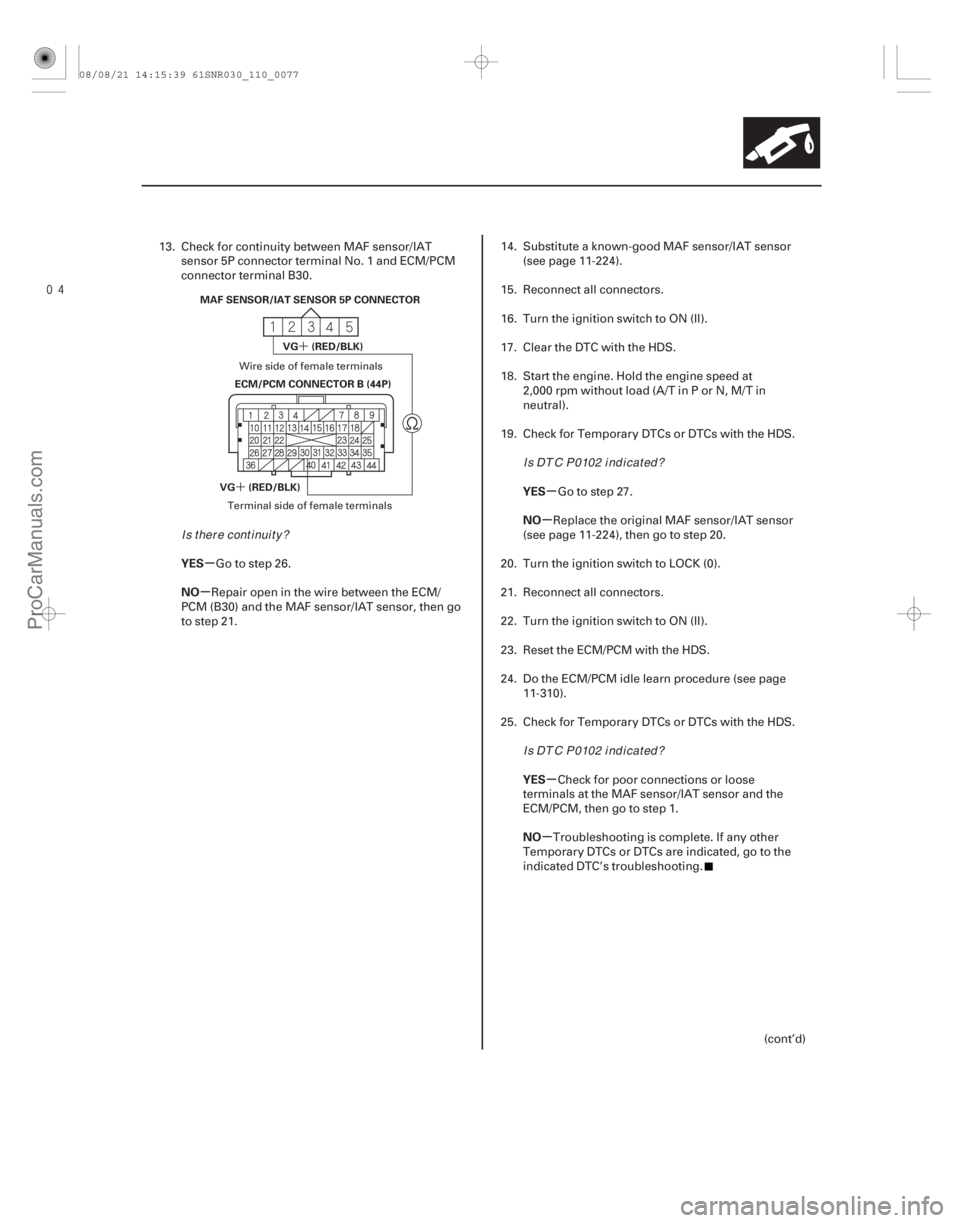ACURA CSX 2006  Service Owners Manual 
´´
µ
µ µ
µ
µ
µ
YES
NO
YES
NO
YES
NO
11-77
MAF SENSOR/IAT SENSOR 5P CONNECTOR
ECM/PCM CONNECTOR B (44P)
VG (RED/BLK) VG (RED/BLK)
13. Check for continuity between MAF sensor/IAT
se