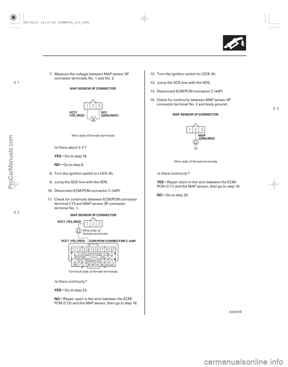 ACURA CSX 2006  Service Owners Manual 

µ
µ
µ
µ µ
µ
YES
NO
YES
NO YES
NO
11-81
MAP SENSOR 3P CONNECTOR
VCC1
(YEL/RED) SG1
(GRN/WHT)
VCC1 (YEL/RED) ECM/PCM CONNECTOR C (44P)
MAP SENSOR 3P CONNECTOR
VCC1 (YEL/RED) MA