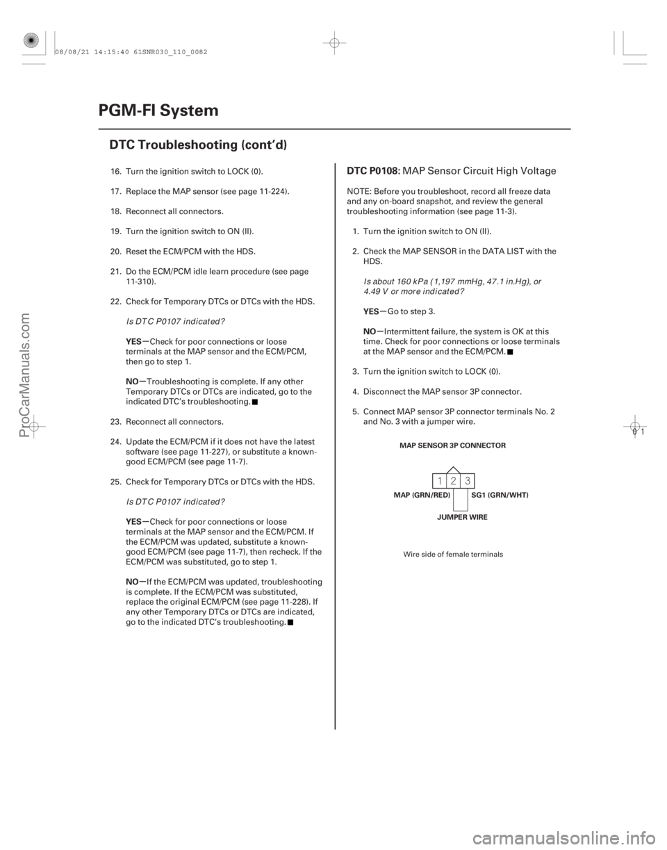 ACURA CSX 2006  Service Owners Manual 
(# 

)
µ
µ
µ
µ µ
µ
YES
NO
YES
NO YES
NO
DTC P0108:
11-8211-82PGM-FI System
DTC Troubleshooting (cont’d)
MAP SENSOR 3P CONNECTOR
MAP (GRN/