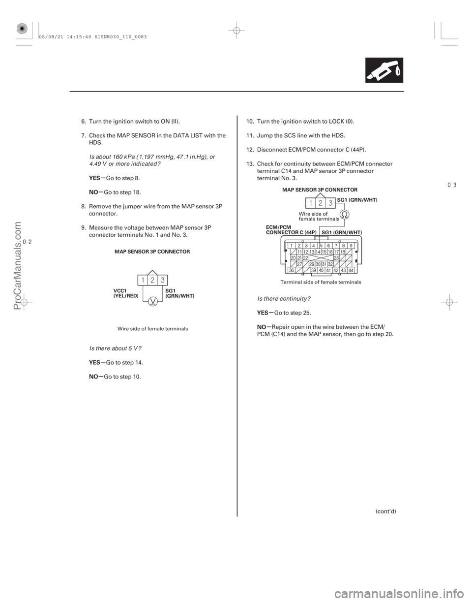 ACURA CSX 2006  Service Owners Manual 
µ
µ
µ
µ µ
µ
YES
NO
YES
NO
YES
NO
11-83
MAP SENSOR 3P CONNECTOR
VCC1
(YEL/RED) SG1
(GRN/WHT) SG1 (GRN/WHT)
ECM/PCM
CONNECTOR C (44P) MAP SENSOR 3P CONNECTOR
SG1 (GRN/WHT)
6. Turn t