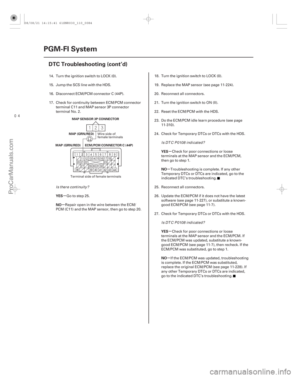 ACURA CSX 2006  Service Owners Manual µ
µ µ
µ
µ
µ
YES
NO
YES
NO
YES
NO
11-84PGM-FI System
DTC Troubleshooting (cont’d)
MAP (GRN/RED)
ECM/PCM CONNECTOR C (44P)
MAP SENSOR 3P CONNECTOR
MAP (GRN/RED)
14. Turn the ignition s