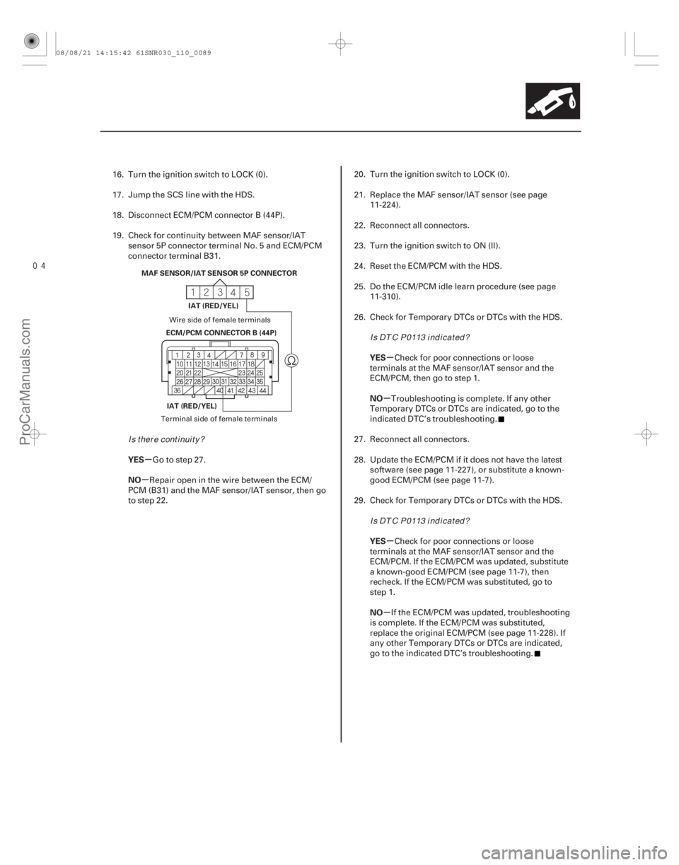 ACURA CSX 2006  Service Repair Manual µ
µ µ
µ
µ
µ
YES
NO
YES
NO
YES
NO
11-89
MAF SENSOR/IAT SENSOR 5P CONNECTOR
ECM/PCM CONNECTOR B (44P)IAT (RED/YEL)
IAT (RED/YEL)
16. Turn the ignition switch to LOCK (0).
17. Jump the SC