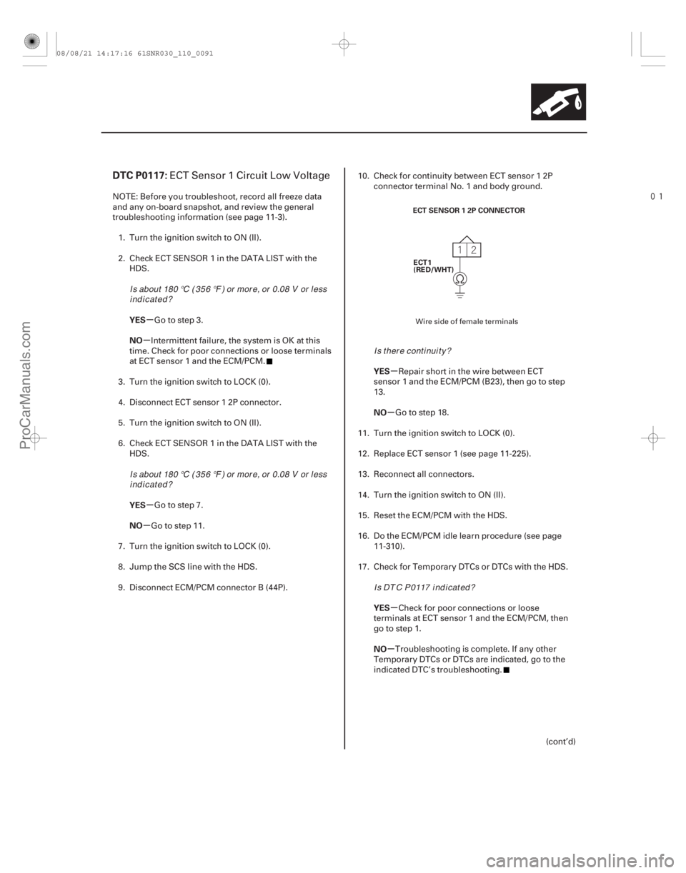 ACURA CSX 2006  Service Repair Manual 
(# 


)
µ
µ
µ
µ µ
µ
µ
µ
DTC P0117:
YES
NO
YES
NO YES
NO
YES
NO
11-91
ECT SENSOR 1 2P CONNECTOR
ECT1
(RED/WHT)
ECT Sensor 1 Circuit Low V